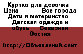 Куртка для девочки › Цена ­ 4 000 - Все города Дети и материнство » Детская одежда и обувь   . Северная Осетия
